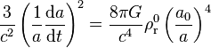 \frac{3}{c^2} \left(\frac{1}{a}\frac{{\rm d}a}{{\rm d}t}\right)^2 = \frac{8 \pi G}{c^4} \rho_{\rm r}^0 \left(\frac{a_0}{a}\right)^4