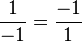 \frac{1}{-1} = \frac{-1}{1}