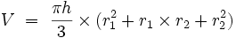 V\ =\ \frac{\pi h}{3} \times (r_1^2 + r_1 \times r_2 + r_2^2)