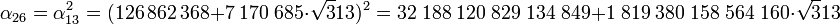 \alpha_{26} =\alpha_{13}^2 = (126\,862\,368 + 7\;170\;685\cdot\sqrt 313)^2 =   32\;188\;120\;829\;134\;849 + 1\;819\;380\;158\;564\;160\cdot\sqrt 313
