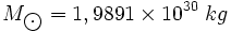 M_{\bigodot} = 1,9891 \times 10^{30}\; kg