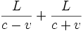 \frac {L}{c-v} + \frac {L}{c+v}