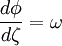  \frac{d\phi}{d\zeta} = \omega 