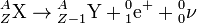 {}_Z^A \mathrm{X} \rightarrow {}_{Z-1}^A \mathrm{Y} + {}_1^0 \mathrm{e^+} + {}_0^0 \mathrm{\nu}