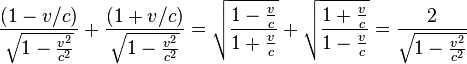 \frac {(1-v/c)}{\sqrt{1-\frac{v^2}{c^2}}}+ \frac {(1+v/c)}{\sqrt{1-\frac{v^2}{c^2}}}= \sqrt{\frac {1-\frac{v}{c}}{1+\frac{v}{c}}}+\sqrt{\frac {1+\frac{v}{c}}{1-\frac{v}{c}}}= \frac {2}{\sqrt{1-\frac{v^2}{c^2}}}
