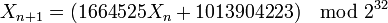 X_{n+1} = ( 1664525 X_n + 1013904223 ) \mod 2^{32}