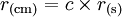 r_{\rm (cm)} = c \times r_{\rm (s)}