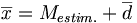 \overline{x} = M_{estim.} + \overline{d}