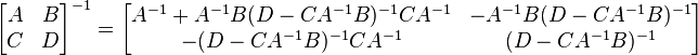\begin{bmatrix} A & B \\ C & D \end{bmatrix}^{-1} = \begin{bmatrix} A^{-1}+A^{-1}B(D-CA^{-1}B)^{-1}CA^{-1} & -A^{-1}B(D-CA^{-1}B)^{-1} \\ -(D-CA^{-1}B)^{-1}CA^{-1} & (D-CA^{-1}B)^{-1} \end{bmatrix}