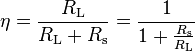  \eta = {R_\mathrm{L} \over {R_\mathrm{L} + R_\mathrm{s} } } = { 1 \over { 1 + { R_\mathrm{s} \over R_\mathrm{L} } } } 