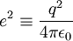 e^2\equiv \frac{q^2}{4\pi\epsilon_0}