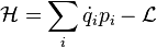  \mathcal{H} =\sum_i \dot{q}_i p_i - \mathcal{L}