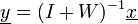 \underline{y}=(I+W)^{-1} \underline{x}