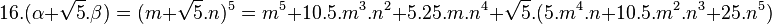 16.(\alpha+\sqrt{5}.\beta)=(m+\sqrt{5}.n)^5=m^5+10.5.m^3.n^2+5.25.m.n^4+\sqrt{5}.(5.m^4.n + 10.5.m^2.n^3+25.n^5) \;