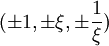 (\pm 1, \pm \xi, \pm \frac{1}{\xi})\,