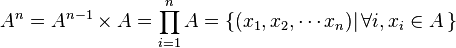 A^{n} = A^{n-1} \times A = \prod_{i=1}^n A = \{ ( x_1 , x_2 , \cdots x_n ) | \,\forall i , x_i \in A \,\}
