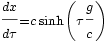 \displaystyle \frac{\scriptstyle dx}{\scriptstyle d\tau}\scriptstyle  = c \sinh \left(\tau \displaystyle \frac{\scriptstyle g}{\scriptstyle c}\scriptstyle \right)