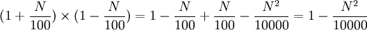 (1+\frac{N}{100}) \times (1-\frac{N}{100})=1-\frac{N}{100}+\frac{N}{100}-\frac{N^2}{10000}=1-\frac{N^2}{10000}