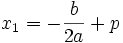 x_1 = -\frac{b}{2a } + p ~