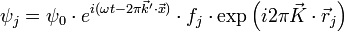 \psi_j = \psi_0 \cdot e^{i ( \omega t - 2 \pi \vec{k}' \cdot \vec{x} )} \cdot f_j \cdot \exp \left ( i 2 \pi \vec{K} \cdot \vec{r}_j \right )