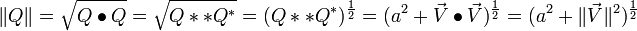 \|Q\| = \sqrt{Q\bullet Q} = \sqrt{Q ** Q^*} = (Q ** Q^*)^\frac{1}{2} = (a^2 + \vec V\bullet\vec V)^\frac{1}{2} = (a^2+\|\vec V\|^2)^\frac{1}{2} \,
