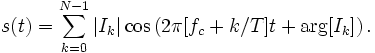 
s(t) = \sum_{k=0}^{N-1}|I_k|\cos\left(2\pi [f_c + k/T]t + \arg[I_k]\right).
