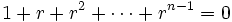  \qquad 1 + r + r^2 + \cdots + r^{n-1} = 0 