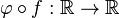 \varphi\circ f:{\mathbb R}\rightarrow {\mathbb R}