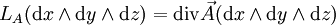 L_A(\mathrm dx\wedge\mathrm dy\wedge\mathrm dz)= \mathrm{div}\vec A(\mathrm dx\wedge\mathrm dy\wedge\mathrm dz)