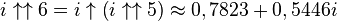i \uparrow\uparrow 6 = i \uparrow\left(i \uparrow\uparrow 5\right) \approx 0,7823 + 0,5446i