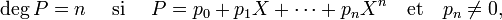 \deg P = n\quad\text{ si }\quad P = p_0 + p_1X + \cdots + p_nX^n\quad\text{et}\quad p_n \neq 0,