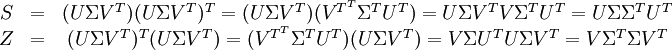  \begin{matrix} S &=& (U \Sigma V^T) (U \Sigma V^T)^T = (U \Sigma V^T) (V^{T^T} \Sigma^T U^T) = U \Sigma V^T V \Sigma^T U^T = U \Sigma \Sigma^T U^T \\ Z &=& (U \Sigma V^T)^T (U \Sigma V^T) = (V^{T^T} \Sigma^T U^T) (U \Sigma V^T) = V \Sigma U^T U \Sigma V^T = V \Sigma^T \Sigma V^T \end{matrix} 