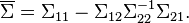  \overline{\Sigma} = \Sigma_{11} - \Sigma_{12} \Sigma_{22}^{-1} \Sigma_{21}. 