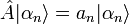 \hat{A} | \alpha_n \rangle = a_n | \alpha_n \rangle
