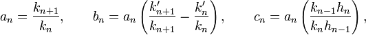 a_n=\frac{k_{n+1}}{k_n},\qquad b_n=a_n \left(\frac{k_{n+1}'}{k_{n+1}} - \frac{k_n'}{k_n} \right),\qquad c_n=a_n \left(\frac{k_{n-1}h_n}{k_n h_{n-1}} \right),