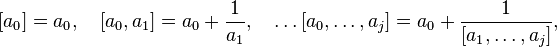  [a_0]=a_0,\quad [a_0,a_1]=a_0+\frac{1}{a_1},\quad \dots [a_0,\dots,a_j] =a_0+\frac{1}{[a_1,\dots,a_j]}, 