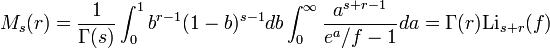 M_s(r)={1 \over \Gamma(s)}\int_0^1 b^{r-1} (1-b)^{s-1}db\int_0^\infty{a^{s+r-1} \over e^a/f-1}da = \Gamma(r)\textrm{Li}_{s+r}(f)