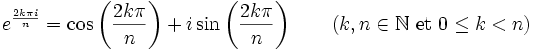 e^{\frac{2 k \pi i} {n}}=\cos\left(\frac{2k \pi}{n}\right) +i\sin\left(\frac{2k \pi}{n}\right) \qquad (k,n \in \mathbb{N}  \mbox{ et } 0\le k < n)