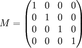 M=\begin{pmatrix} 1 & 0 & 0 & 0\\ 0 & 1 & 0 & 0\\ 0 & 0 & 1 & 0\\ 0 & 0 & 0 & 1\\ \end{pmatrix}