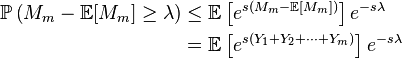 \begin{align} \mathbb{P}\left(M_{m}-\mathbb{E}[M_{m}]\ge \lambda\right) &\le\mathbb{E}\left[e^{s(M_{m}-\mathbb{E}[M_{m}])}\right]e^{-s\lambda} \\ &=\mathbb{E}\left[e^{s(Y_{1}+Y_{2}+\dots+Y_{m})}\right]e^{-s\lambda} \end{align}
