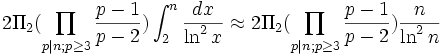 2 \Pi_2 (\prod_{p|n; p \geq 3} \frac{p-1}{p-2}) \int_2^n \frac{dx}{\ln^2 x} \approx 2 \Pi_2 (\prod_{p|n; p \geq 3} \frac{p-1}{p-2}) \frac{n}{\ln^2 n}