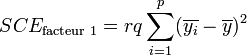SCE_\text{facteur 1} = rq \sum_{i=1}^p (\overline{y_i} - \overline{y})^2