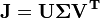 \mathbf{J=U \boldsymbol\Sigma V^T}