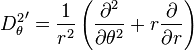  {D_{\theta}^2}'={1\over r^2}\left(\frac{\partial^2}{ \partial \theta^2 }+r\frac{\partial}{\partial r}\right)