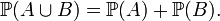 \mathbb{P}(A \cup B) = \mathbb{P}(A) + \mathbb{P}(B).