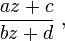 \frac{az+c}{bz+d}~,