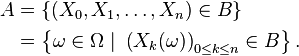 \begin{align} A &= \left\{(X_0,X_1,\dots,X_n)\in B\right\} \\ &= \left\{\omega\in\Omega\ |\ \left(X_k(\omega)\right)_{0\le k\le n}\in B\right\}. \end{align} 