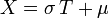 X = \sigma\, T + \mu