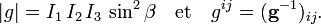  |g| = I_1\, I_2\, I_3\, \sin^2 \beta \quad \hbox{et}\quad g^{ij} = (\mathbf{g}^{-1})_{ij}. 