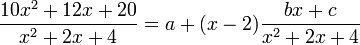  \frac{10x^2+12x+20}{x^2+2x+4}= a + (x-2) \frac{bx+c}{x^2+2x+4}